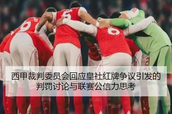 西甲裁判委员会回应皇社红牌争议引发的判罚讨论与联赛公信力思考