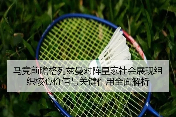 马竞前瞻格列兹曼对阵皇家社会展现组织核心价值与关键作用全面解析